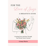 For the Love of Jugs: A Breastie's Guide, Creating Grace and Ease Through Your Breast Cancer Journey