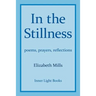 In The Stillness: poems, prayers, reflections