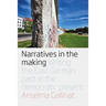 Narratives in the Making: Writing the East German Past in the Democratic Present