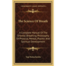 The Science Of Breath: A Complete Manual Of The Oriental Breathing Philosophy Of Physical, Mental, Psychic And Spiritual Development