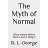 The Myth of Normal (Does anyone believe there is such a thing?)