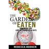 The Garden Of Eaten: How To Eat And Lose 30 Pounds In 56 Days