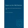 Papers on the 1962 Election: Fifteen Papers on the Canadian General Election of 1962