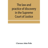 The law and practice of discovery in the Supreme Court of Justice, with an appendix of forms, orders, etc.