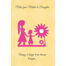 Lessons From Mother to Daughter: Things I Hope You Never Forget