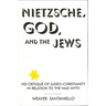 Nietzsche, God, and the Jews: His Critique of Judeo-Christianity in Relation to the Nazi Myth