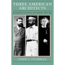 Three American Architects: Richardson, Sullivan, and Wright, 1865-1915