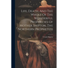 Life, Death, And The Whole Of The Wonderful Prophecies Of Mother Shipton, The Northern Prophetess