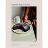 A Good Day to Bake: Simple Baking Recipes for Every Mood