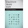 Calculus Made Easy: Being a Very-Simplest Introduction to Those Beautiful Methods of Reckoning Which Are Generally Called by the Terrifying Names of t