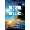 Beyond Earthly Realms: An End Time Prophetic Wake Up Call