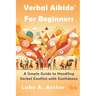 Verbal Aikido(R) for Beginners: A Simple Guide to Handling Verbal Conflict with Confidence
