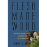 Flesh Made Word: Medieval Women Mystics, Writing, and the Incarnation
