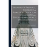 Manual of Pastoral Theology a Practical Guide for Ecclesiastical Students and Newly Ordained Priest