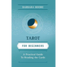 Tarot for Beginners: A Practical Guide to Reading the Cards