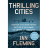 Thrilling Cities: Fourteen Cities Seen Through the Eyes of Ian Fleming, the Creator of James Bond