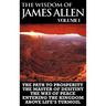 The Wisdom of James Allen I: Including The Path To Prosperity, The Master Of Desitiny, The Way Of Peace Entering The Kingdom and Above Life's Turmo