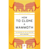 How to Clone a Mammoth: The Science of De-Extinction