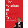 The Wisdom of Donald Trump: A Book of Quotations