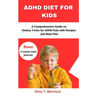 ADHD Diet for Kids: A Comprehensive Guide on Dietary Tricks for ADHD Kids with Recipes and Meal Plan