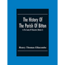 The History Of The Parish Of Bitton, In The County Of Gloucester (Volume I)