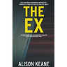 The Ex: An Unputdownable Psychological Thriller With a Breathtaking Twist