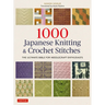 1000 Japanese Knitting & Crochet Stitches: The Ultimate Bible for Needlecraft Enthusiasts