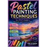 Pastel Painting Techniques: The Artist's Guide to Texture and Creative Effects