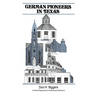 German Pioneers in Texas: A Brief History of Their Hardships, Struggles and Achievements