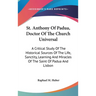 St. Anthony Of Padua, Doctor Of The Church Universal: A Critical Study Of The Historical Sources Of The Life, Sanctity, Learning And Miracles Of The S