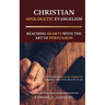 Christian Apologetic Evangelism: Reaching Hearts with the Art of Persuasion