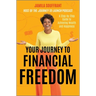Your Journey to Financial Freedom: A Step-By-Step Guide to Achieving Wealth and Happiness