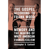 The Gospel According to Frank Wood: Memory and the Making of White American Evangelicalism