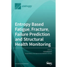 Entropy Based Fatigue, Fracture, Failure Prediction and Structural Health Monitoring
