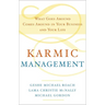 Karmic Management: What Goes Around Comes Around in Your Business and Your Life