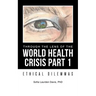 Through the Lens of the World Health Crisis Part 1: Ethical Dilemmas