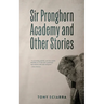 Sir Pronghorn Academy and Other Stories
