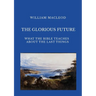 The Glorious Future: What the Bible Teaches about the Last Things