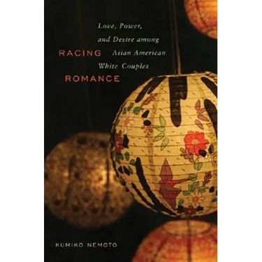 Racing Romance: Love, Power, and Desire among Asian American/White Couples