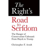 The Right's Road to Serfdom: The Danger of Conservatism Unbound: From Hayek to Trump