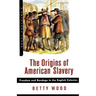 The Origins of American Slavery: Freedom and Bondage in the English Colonies