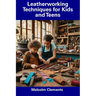 Leatherworking Techniques for Kids and Teens