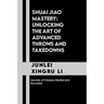 Shuai Jiao Mastery: Unlocking the Art of Advanced Throws and Takedowns: Secrets of Chinese Martial Arts Revealed