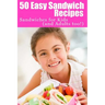 50 Easy Sandwich Recipes: Sandwiches For Kids (and Adults Too!)