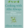 Cooking with Allie Always: Recipes From My Heart to Yours