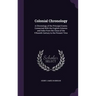 Colonial Chronology: A Chronology of the Principal Events Connected With the English Colonies and India From the Close of the Fifteenth Cen
