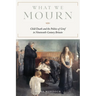 What We Mourn: Child Death and the Politics of Grief in Nineteenth-Century Britain