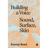 Building a Voice: Sound, Surface, Skin