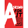 Asking for It: The Alarming Rise of Rape Culture--And What We Can Do about It
