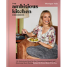 The Ambitious Kitchen Cookbook: 125 Ridiculously Good for You, Sometimes Indulgent, and Absolutely Never Boring Recipes for Every Meal of the Day